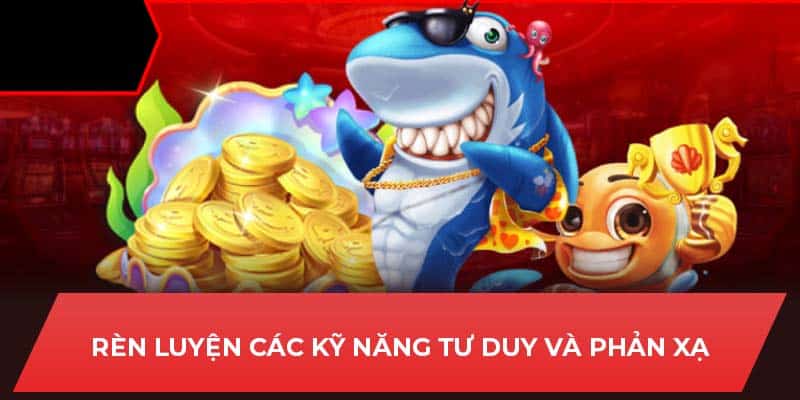 Rèn luyện các kỹ năng tư duy và phản xạ