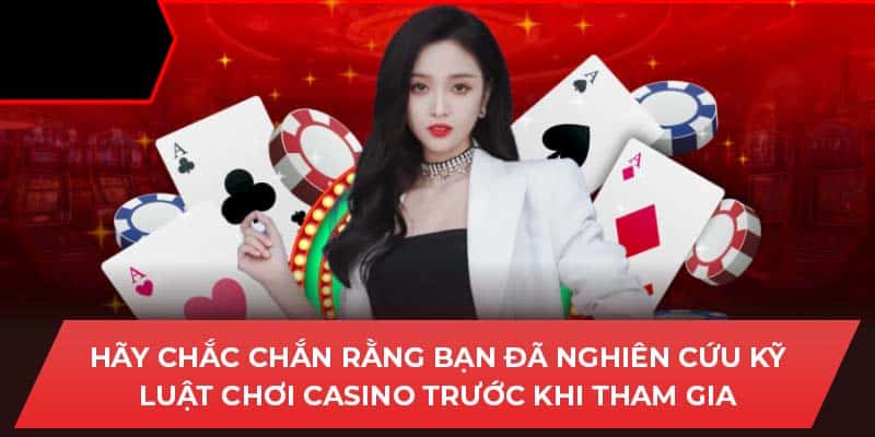 Hãy chắc chắn rằng bạn đã nghiên cứu kỹ luật chơi Casino trước khi tham gia