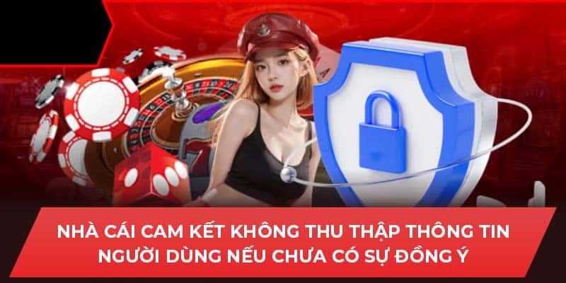 Nhà cái cam kết không thu thập thông tin người dùng nếu chưa có sự đồng ý